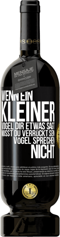 49,95 € Kostenloser Versand | Rotwein Premium Ausgabe MBS® Reserve Wenn ein kleiner Vogel dir etwas sagt… musst du verrückt sein, Vögel sprechen nicht Schwarzes Etikett. Anpassbares Etikett Reserve 12 Monate Ernte 2015 Tempranillo