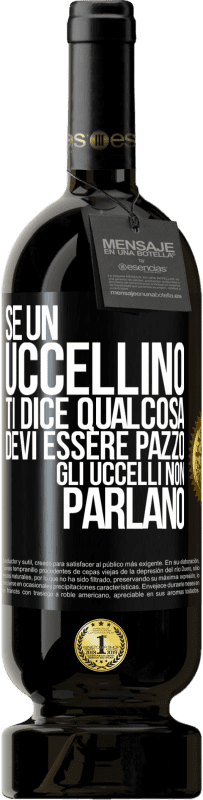 49,95 € | Vino rosso Edizione Premium MBS® Riserva Se un uccellino ti dice qualcosa ... devi essere pazzo, gli uccelli non parlano Etichetta Nera. Etichetta personalizzabile Riserva 12 Mesi Raccogliere 2014 Tempranillo