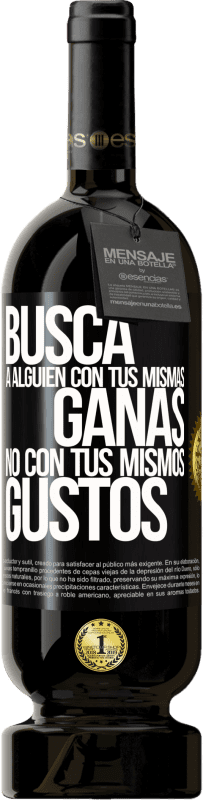 49,95 € | Vino Tinto Edición Premium MBS® Reserva Busca a alguien con tus mismas ganas, no con tus mismos gustos Etiqueta Negra. Etiqueta personalizable Reserva 12 Meses Cosecha 2015 Tempranillo