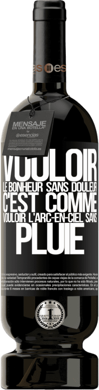 49,95 € | Vin rouge Édition Premium MBS® Réserve Vouloir le bonheur sans douleur, c'est comme vouloir l'arc-en-ciel sans pluie Étiquette Noire. Étiquette personnalisable Réserve 12 Mois Récolte 2015 Tempranillo