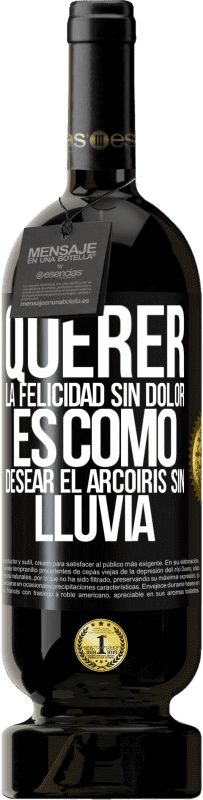 «Querer la felicidad sin dolor es como desear el arcoiris sin lluvia» Edición Premium MBS® Reserva