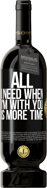 49,95 € Free Shipping | Red Wine Premium Edition MBS® Reserve All I need when I'm with you is more time Black Label. Customizable label Reserve 12 Months Harvest 2016 Tempranillo