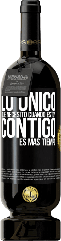 49,95 € | Vino Tinto Edición Premium MBS® Reserva Lo único que necesito cuando estoy contigo es más tiempo Etiqueta Negra. Etiqueta personalizable Reserva 12 Meses Cosecha 2015 Tempranillo