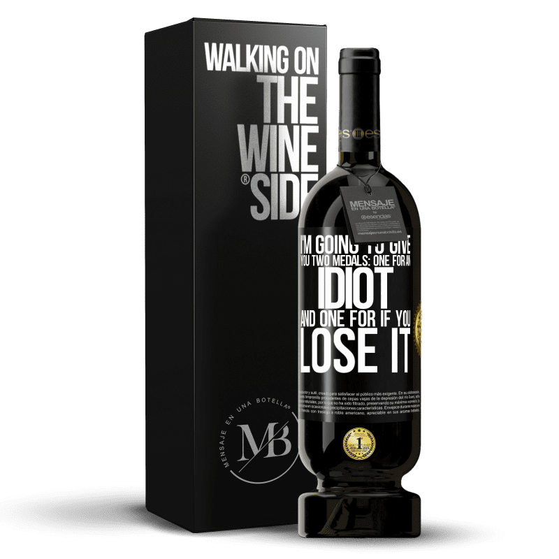 49,95 € Free Shipping | Red Wine Premium Edition MBS® Reserve I'm going to give you two medals: One for an idiot and one for if you lose it Black Label. Customizable label Reserve 12 Months Harvest 2014 Tempranillo