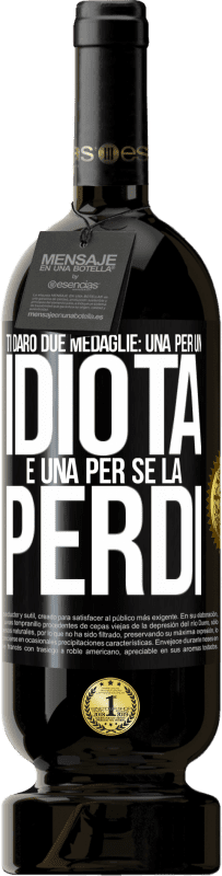 49,95 € | Vino rosso Edizione Premium MBS® Riserva Ti darò due medaglie: una per un idiota e una per se la perdi Etichetta Nera. Etichetta personalizzabile Riserva 12 Mesi Raccogliere 2015 Tempranillo