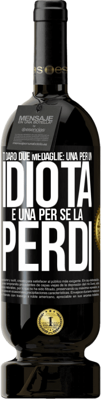49,95 € Spedizione Gratuita | Vino rosso Edizione Premium MBS® Riserva Ti darò due medaglie: una per un idiota e una per se la perdi Etichetta Nera. Etichetta personalizzabile Riserva 12 Mesi Raccogliere 2016 Tempranillo