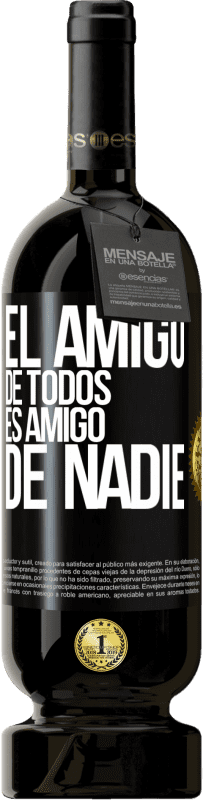 «El amigo de todos es amigo de nadie» Edición Premium MBS® Reserva