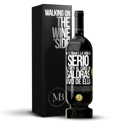 «No te tomes la vida en serio, al fin y al cabo, no saldrás vivo de ella» Edición Premium MBS® Reserva
