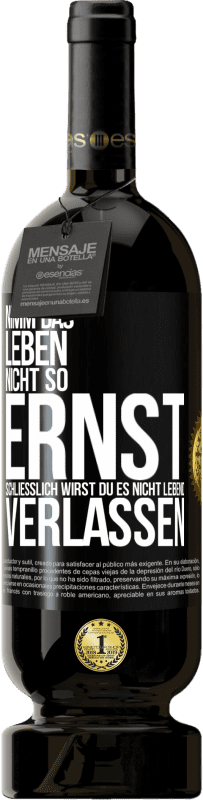 «Nimm das Leben nicht so ernst, schließlich wirst du es nicht lebend verlassen» Premium Ausgabe MBS® Reserve