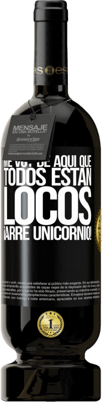 49,95 € | Vino Tinto Edición Premium MBS® Reserva Me voy de aquí que todos están locos. ¡Arre unicornio! Etiqueta Negra. Etiqueta personalizable Reserva 12 Meses Cosecha 2015 Tempranillo