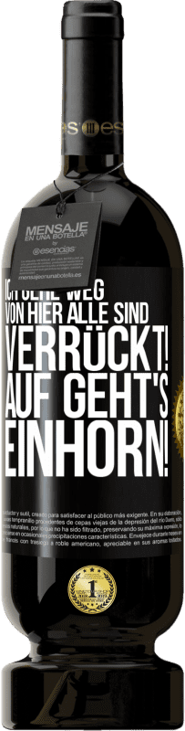 49,95 € Kostenloser Versand | Rotwein Premium Ausgabe MBS® Reserve Ich gehe weg von hier, alle sind verrückt! Auf geht's, Einhorn! Schwarzes Etikett. Anpassbares Etikett Reserve 12 Monate Ernte 2014 Tempranillo