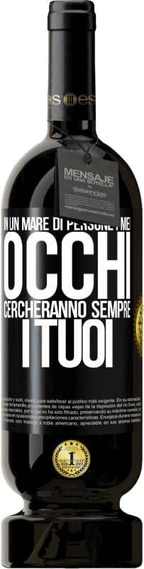 49,95 € | Vino rosso Edizione Premium MBS® Riserva In un mare di persone i miei occhi cercheranno sempre i tuoi Etichetta Nera. Etichetta personalizzabile Riserva 12 Mesi Raccogliere 2015 Tempranillo