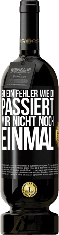 49,95 € | Rotwein Premium Ausgabe MBS® Reserve So ein Fehler wie du passiert mir nicht noch einmal Schwarzes Etikett. Anpassbares Etikett Reserve 12 Monate Ernte 2016 Tempranillo