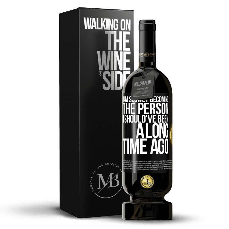 49,95 € Free Shipping | Red Wine Premium Edition MBS® Reserve I am slowly becoming the person I should've been a long time ago Black Label. Customizable label Reserve 12 Months Harvest 2016 Tempranillo