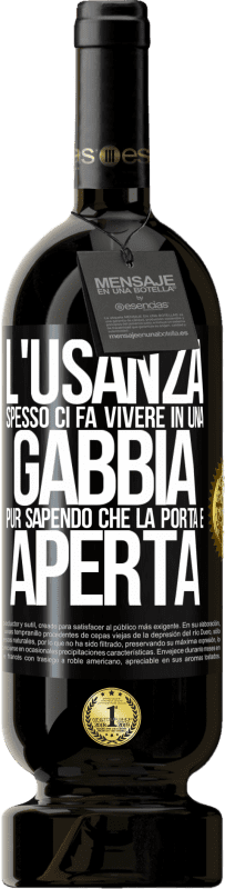 «L'usanza spesso ci fa vivere in una gabbia pur sapendo che la porta è aperta» Edizione Premium MBS® Riserva