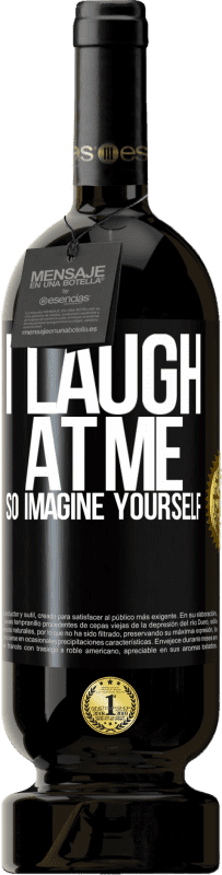 49,95 € Free Shipping | Red Wine Premium Edition MBS® Reserve I laugh at me, so imagine yourself Black Label. Customizable label Reserve 12 Months Harvest 2016 Tempranillo