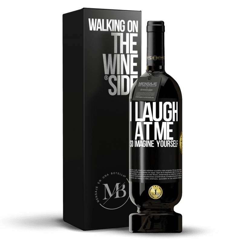 49,95 € Free Shipping | Red Wine Premium Edition MBS® Reserve I laugh at me, so imagine yourself Black Label. Customizable label Reserve 12 Months Harvest 2016 Tempranillo