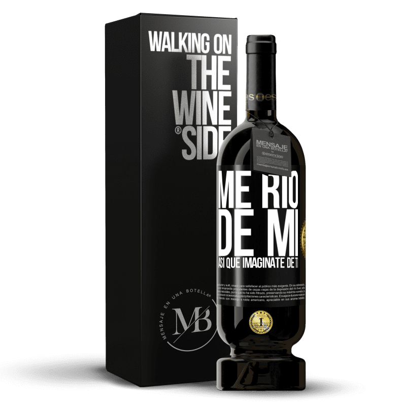 49,95 € Envío gratis | Vino Tinto Edición Premium MBS® Reserva Me río de mí, así que imagínate de ti Etiqueta Negra. Etiqueta personalizable Reserva 12 Meses Cosecha 2015 Tempranillo