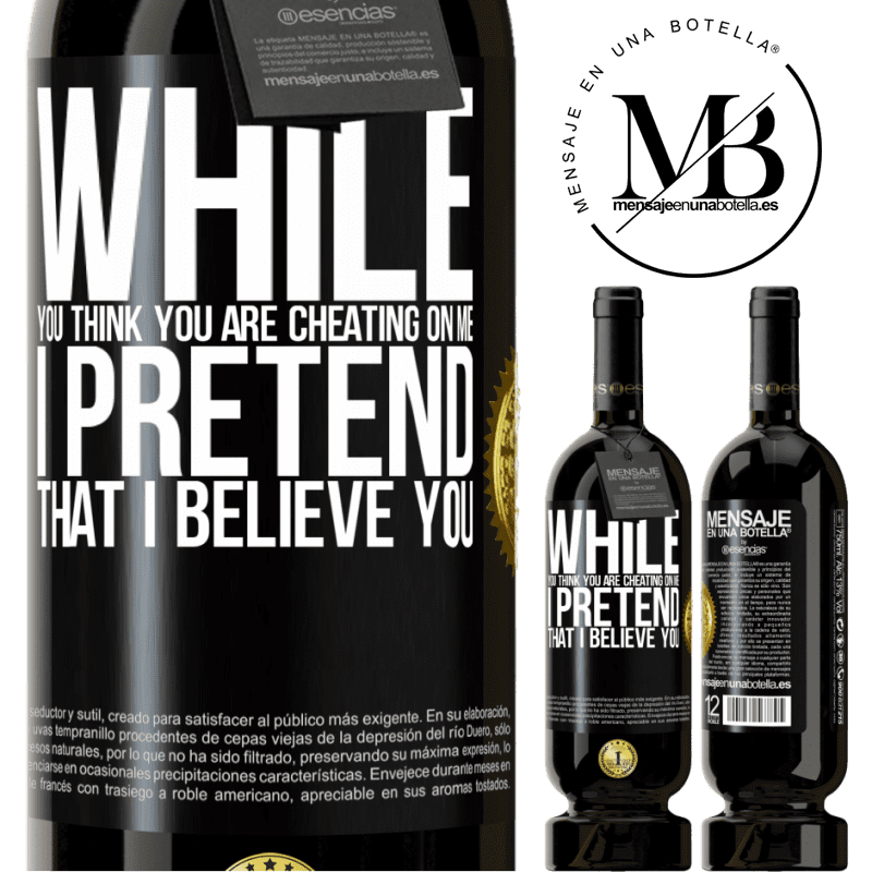 29,95 € Free Shipping | Red Wine Premium Edition MBS® Reserva While you think you are cheating on me, I pretend that I believe you Black Label. Customizable label Reserva 12 Months Harvest 2014 Tempranillo