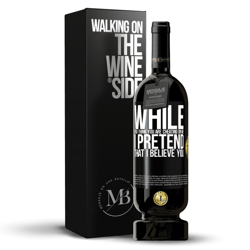 49,95 € Free Shipping | Red Wine Premium Edition MBS® Reserve While you think you are cheating on me, I pretend that I believe you Black Label. Customizable label Reserve 12 Months Harvest 2014 Tempranillo