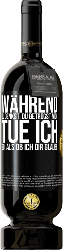 49,95 € Kostenloser Versand | Rotwein Premium Ausgabe MBS® Reserve Während du denkst, du betrügst mich, tue ich so, als ob ich dir glaube Schwarzes Etikett. Anpassbares Etikett Reserve 12 Monate Ernte 2016 Tempranillo