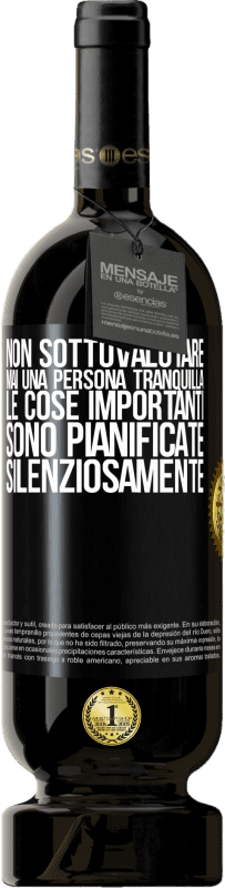 49,95 € | Vino rosso Edizione Premium MBS® Riserva Non sottovalutare mai una persona tranquilla, le cose importanti sono pianificate silenziosamente Etichetta Nera. Etichetta personalizzabile Riserva 12 Mesi Raccogliere 2015 Tempranillo