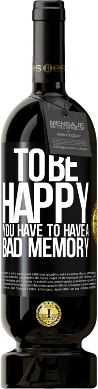 49,95 € | Red Wine Premium Edition MBS® Reserve To be happy you have to have a bad memory Black Label. Customizable label Reserve 12 Months Harvest 2014 Tempranillo