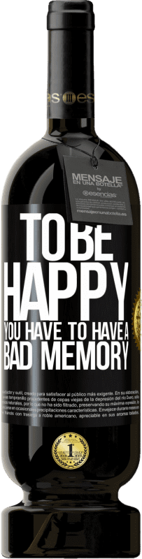 49,95 € | Red Wine Premium Edition MBS® Reserve To be happy you have to have a bad memory Black Label. Customizable label Reserve 12 Months Harvest 2016 Tempranillo