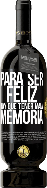 «Para ser feliz hay que tener mala memoria» Edición Premium MBS® Reserva