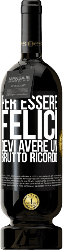 49,95 € | Vino rosso Edizione Premium MBS® Riserva Per essere felici devi avere un brutto ricordo Etichetta Nera. Etichetta personalizzabile Riserva 12 Mesi Raccogliere 2015 Tempranillo