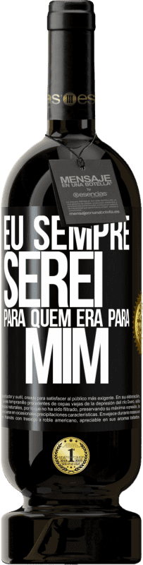 «Eu sempre serei para quem era para mim» Edição Premium MBS® Reserva