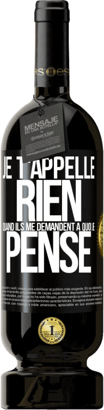 49,95 € | Vin rouge Édition Premium MBS® Réserve Je t'appelle rien quand ils me demandent à quoi je pense Étiquette Noire. Étiquette personnalisable Réserve 12 Mois Récolte 2015 Tempranillo