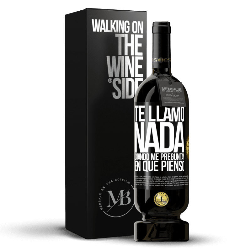 49,95 € Envío gratis | Vino Tinto Edición Premium MBS® Reserva Te llamo nada cuando me preguntan en qué pienso Etiqueta Negra. Etiqueta personalizable Reserva 12 Meses Cosecha 2014 Tempranillo