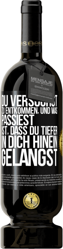 49,95 € Kostenloser Versand | Rotwein Premium Ausgabe MBS® Reserve Du versuchst, zu entkommen, und was passiest, ist, dass du tiefer in dich hinein gelangst Schwarzes Etikett. Anpassbares Etikett Reserve 12 Monate Ernte 2016 Tempranillo
