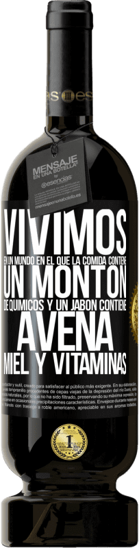 «Vivimos en un mundo en el que la comida contiene un montón de químicos y un jabón contiene avena, miel y vitaminas» Edición Premium MBS® Reserva