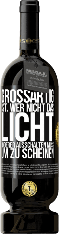 Kostenloser Versand | Rotwein Premium Ausgabe MBS® Reserve Großartig ist, wer nicht das Licht anderer ausschalten muss, um zu scheinen Schwarzes Etikett. Anpassbares Etikett Reserve 12 Monate Ernte 2014 Tempranillo