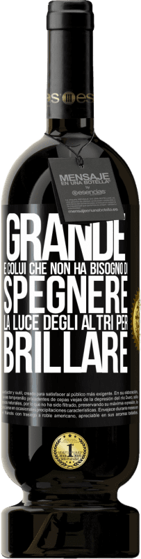 Spedizione Gratuita | Vino rosso Edizione Premium MBS® Riserva Grande è colui che non ha bisogno di spegnere la luce degli altri per brillare Etichetta Nera. Etichetta personalizzabile Riserva 12 Mesi Raccogliere 2014 Tempranillo