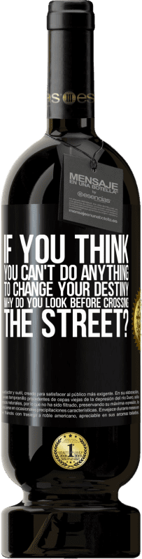 49,95 € | Red Wine Premium Edition MBS® Reserve If you think you can't do anything to change your destiny, why do you look before crossing the street? Black Label. Customizable label Reserve 12 Months Harvest 2016 Tempranillo
