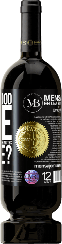 «and the good time that we are going to spend drinking this bottle?» Premium Edition MBS® Reserve
