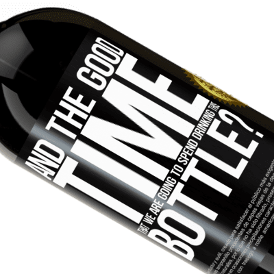 Unique & Personal Expressions. «and the good time that we are going to spend drinking this bottle?» Premium Edition MBS® Reserve