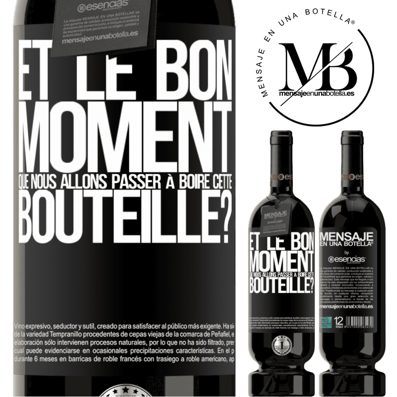 «et le bon moment que nous allons passer à boire cette bouteille?» Édition Premium MBS® Réserve