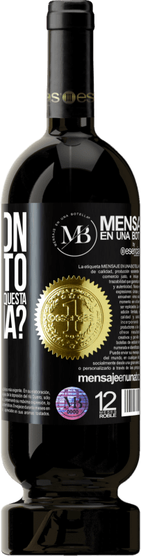 «e il buon momento che passeremo a bere questa bottiglia?» Edizione Premium MBS® Riserva