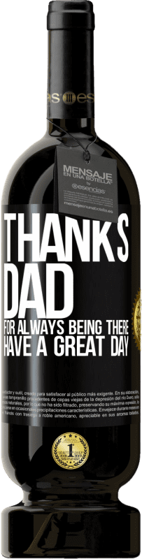 49,95 € | Red Wine Premium Edition MBS® Reserve Thanks dad, for always being there. Have a great day Black Label. Customizable label Reserve 12 Months Harvest 2014 Tempranillo