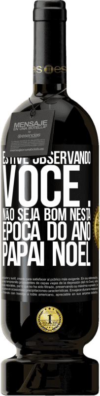 49,95 € | Vinho tinto Edição Premium MBS® Reserva Estive observando você ... Não seja bom nesta época do ano. Papai Noel Etiqueta Preta. Etiqueta personalizável Reserva 12 Meses Colheita 2015 Tempranillo