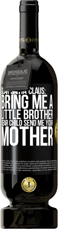 49,95 € | 赤ワイン プレミアム版 MBS® 予約する 親愛なるサンタクロース:弟を連れてきてください。親愛なる子供、あなたの母を送ってください ブラックラベル. カスタマイズ可能なラベル 予約する 12 月 収穫 2016 Tempranillo