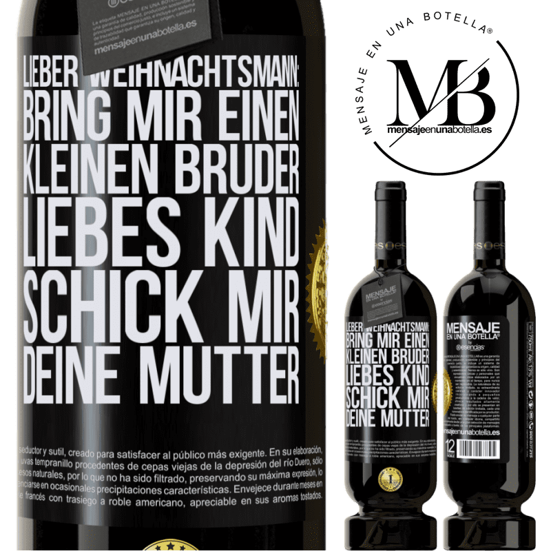 49,95 € Kostenloser Versand | Rotwein Premium Ausgabe MBS® Reserve Lieber Weihnachtsmann: Bring mir einen kleinen Bruder. Liebes Kind: schick mir deine Mutter Schwarzes Etikett. Anpassbares Etikett Reserve 12 Monate Ernte 2015 Tempranillo