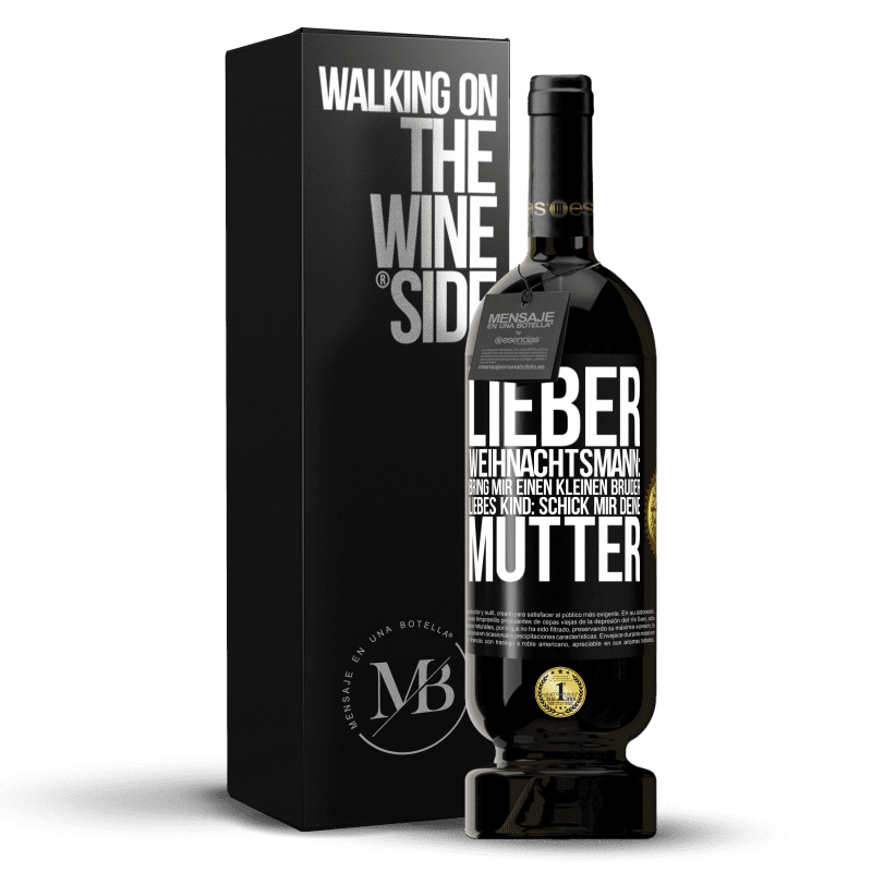 49,95 € Kostenloser Versand | Rotwein Premium Ausgabe MBS® Reserve Lieber Weihnachtsmann: Bring mir einen kleinen Bruder. Liebes Kind: schick mir deine Mutter Schwarzes Etikett. Anpassbares Etikett Reserve 12 Monate Ernte 2015 Tempranillo