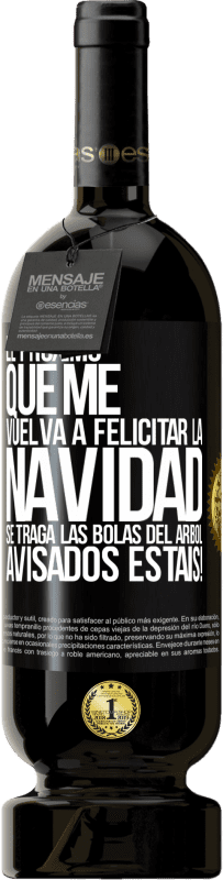 49,95 € Envío gratis | Vino Tinto Edición Premium MBS® Reserva El próximo que me vuelva a felicitar la navidad se traga las bolas del arbol. Avisados estáis! Etiqueta Negra. Etiqueta personalizable Reserva 12 Meses Cosecha 2016 Tempranillo