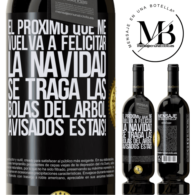 49,95 € Envío gratis | Vino Tinto Edición Premium MBS® Reserva El próximo que me vuelva a felicitar la navidad se traga las bolas del arbol. Avisados estáis! Etiqueta Negra. Etiqueta personalizable Reserva 12 Meses Cosecha 2015 Tempranillo