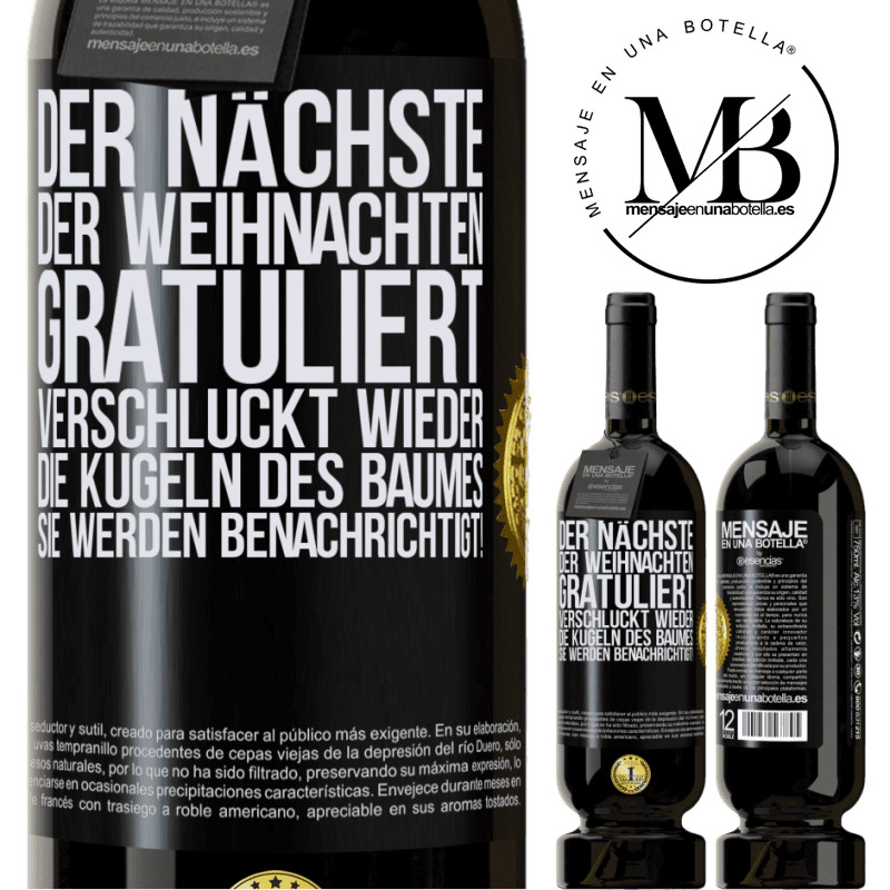 49,95 € Kostenloser Versand | Rotwein Premium Ausgabe MBS® Reserve Der nächste, der mir zu Weihnachten gratuliert, verschluckt die Weihnachtskugeln des Baumes. Ihr seid gewarnt! Schwarzes Etikett. Anpassbares Etikett Reserve 12 Monate Ernte 2015 Tempranillo